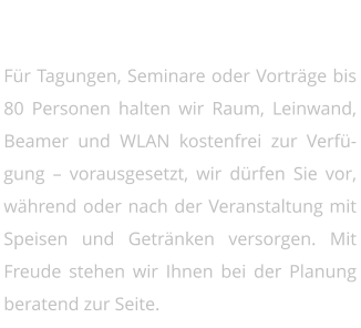Tagungen im Webers   Für Tagungen, Seminare oder Vorträge bis 80 Personen halten wir Raum, Leinwand, Beamer und WLAN kostenfrei zur Verfügung – vorausgesetzt, wir dürfen Sie vor, während oder nach der Veranstaltung mit Speisen und Getränken versorgen. Mit Freude stehen wir Ihnen bei der Planung beratend zur Seite.
