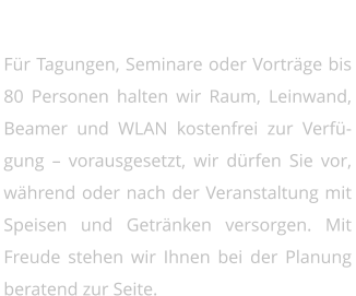 Tagungen im Webers   Für Tagungen, Seminare oder Vorträge bis 80 Personen halten wir Raum, Leinwand, Beamer und WLAN kostenfrei zur Verfügung – vorausgesetzt, wir dürfen Sie vor, während oder nach der Veranstaltung mit Speisen und Getränken versorgen. Mit Freude stehen wir Ihnen bei der Planung beratend zur Seite.